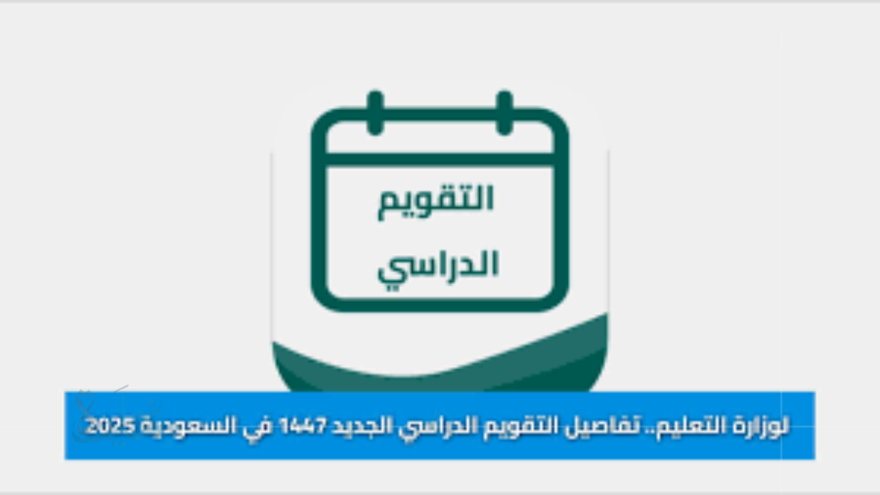 تعرف على جدول التقويم الدراسي ومواعيد بدء الدراسة في السعودية لعام 1447 هـ – 2025