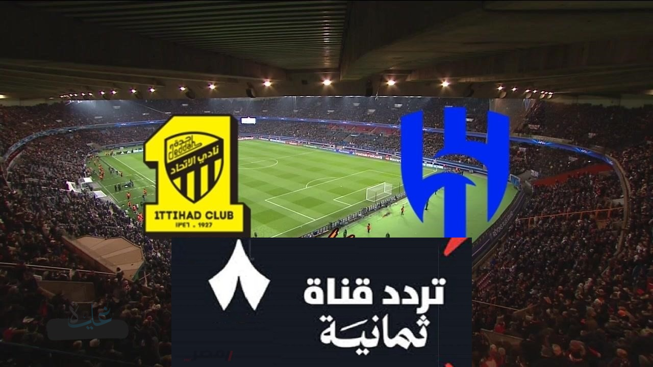 شاهد كلاسيكو HD مجاني.. تردد قنوات ثمانية الرياضية السعودية 2025 لمشاهدة لقاء الاتحاد والهلال اليوم