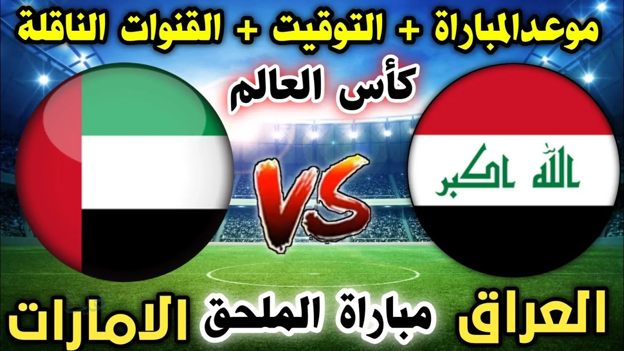 العراق والإمارات وجهاً لوجه اليوم.. تعرف على توقيت المباراة والقنوات الناقلة في ملحق آسيا لكأس العالم 2026