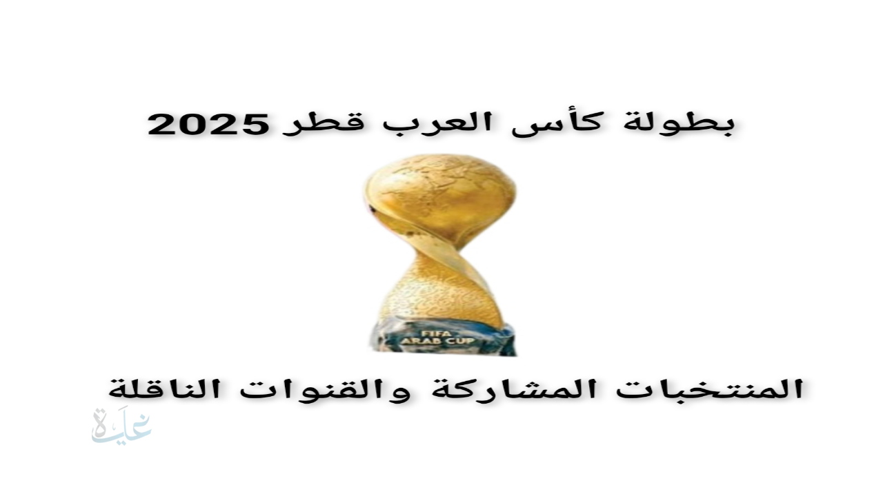 بطولة كأس العرب قطر 2025 المنتخبات المشاركة وموعد المباريات والقنوات الناقلة