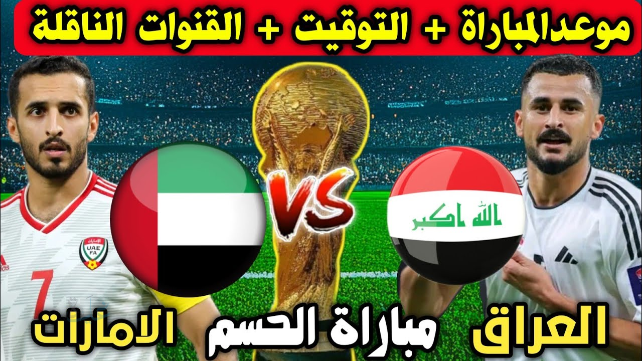 Iraq vs UAE Emirates.. مواجهة نارية بين العراق والإمارات في طريقهما إلى مونديال 2026.. الموعد والقنوات الناقلة