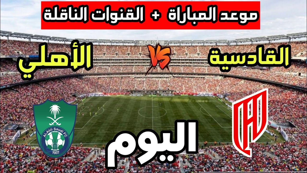 نارية الليلة! الأهلي ضد القادسية | موعد المباراة، التشكيل المتوقع، والقنوات الناقلة بدوري روشن السعودي 2025
