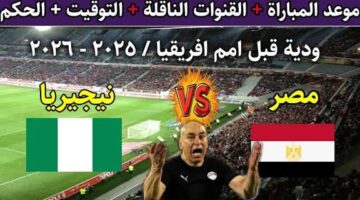 ماتش مصر ونيجيريا" موعد مباراة Egypt vs Nigeria في كأس أمم إفريقيا 2025 والقنوات الناقلة الحصرية لمتابعة اللقاء بجودة HD