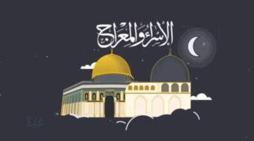 اغتنمها ولا تفوّت الأجر.. فضل وأدعية ليلة الإسراء والمعراج ونفحات لا تُعوّض