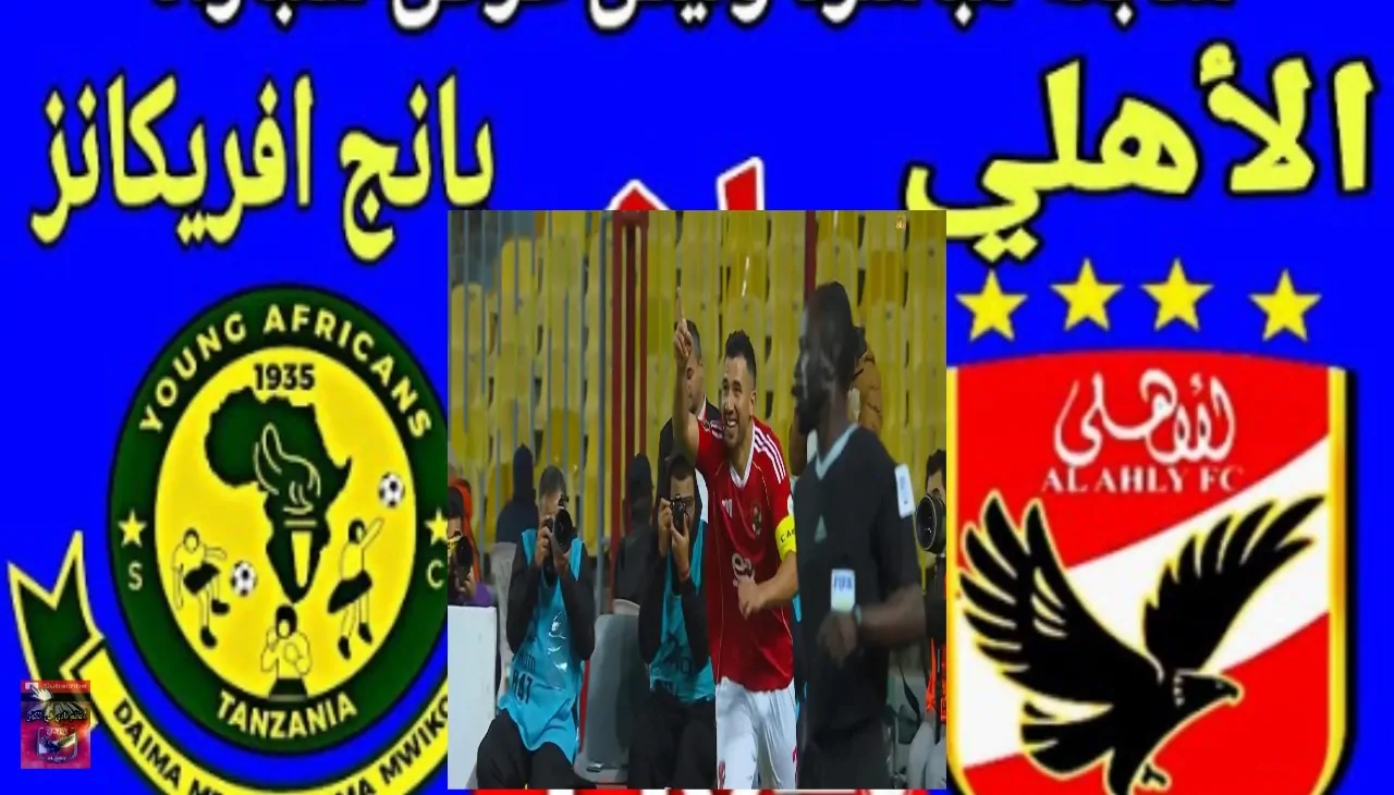 لحظة بلحظة مباراة الأهلي ويانج أفريكانز في دوري أبطال أفريقيا 2026 الدقائق الاخيرة المثيرة