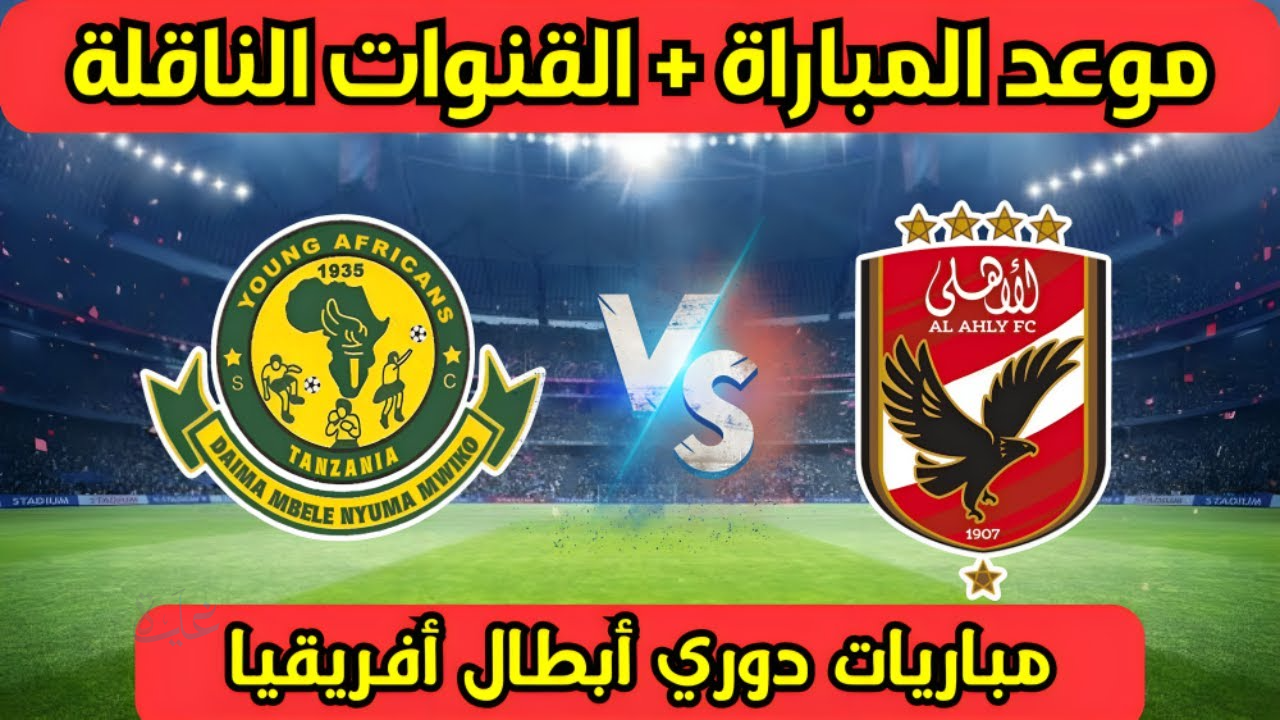 عودة الأحمر أفريقيًا.. موعد مباراة الأهلي ويانج افريكانز اليوم في دوري أبطال أفريقيا والقنوات الناقلة
