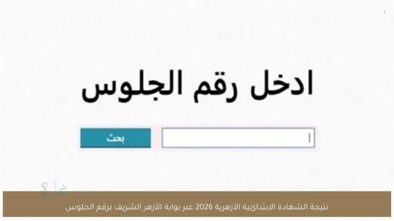 نتيجتك هنا .. نتيجة الشهادة الابتدائية الأزهرية برقم الجلوس والاسم 2026 بوابة الازهر الالكترونية natiga.azhar.eg