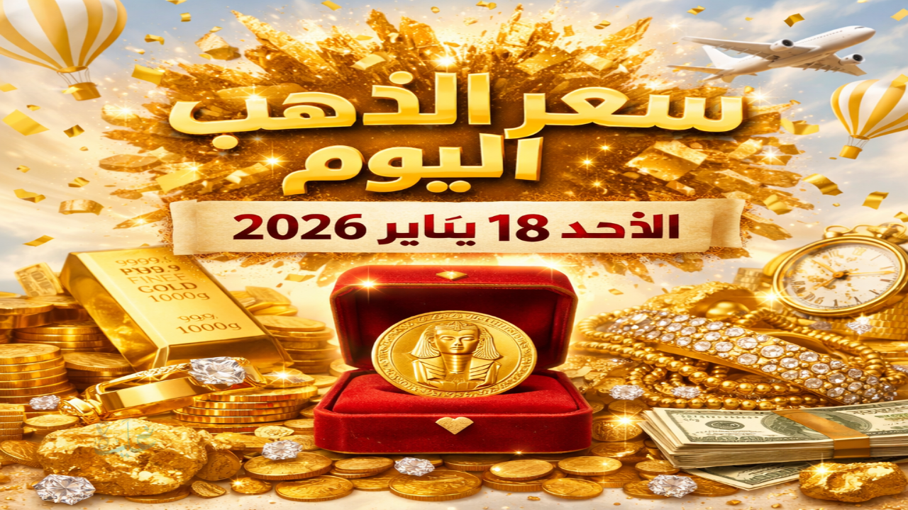 سعر الذهب اليوم الأحد 18 يناير 2026 في مصر .. مفاجأة في سوق الصاغة يخالف التوقعات