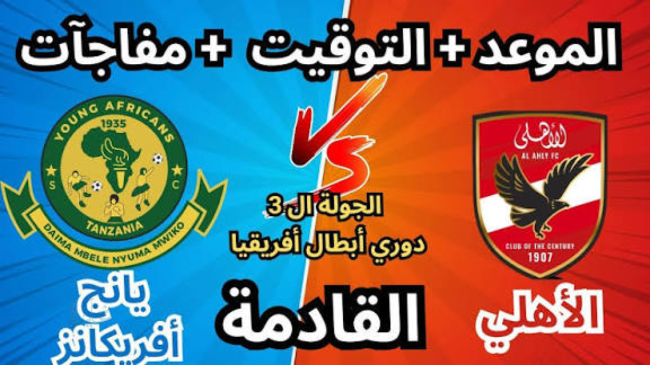 مباراة الأهلي المصري ويانغ أفريكانز التنزاني في قمة إفريقية مثيرة.. تعرف على موعد المباراة والتشكيل المتوقع والقناة المفتوحة الناقلة