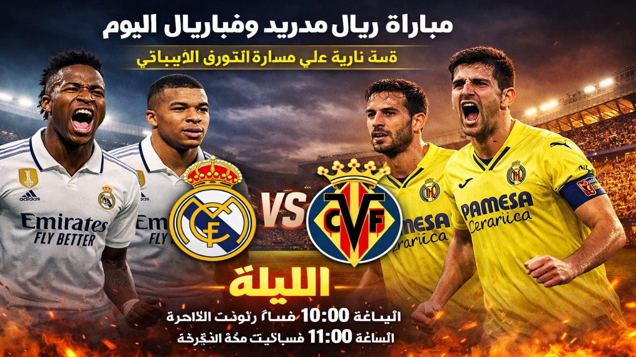 القنوات الناقلة مباراة ريال مدريد وفياريال وكيفية متابعة المباراة خطوة بخطوة.. قمة نارية على صدارة الدوري الإسباني