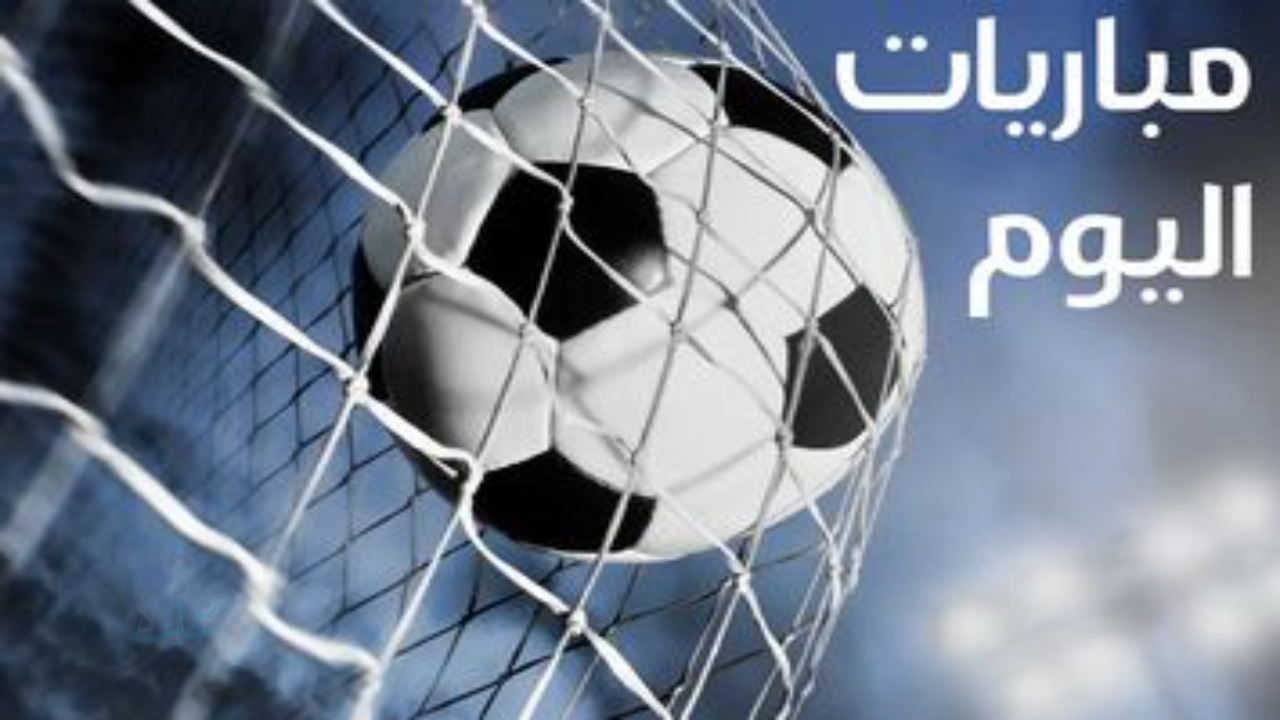 مباريات اليوم في كل البطولات.. مواعيد المواجهات والقنوات الناقلة