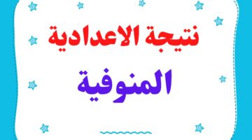 مفاجأة.. نتيجة الصف الثالث الاعدادي محافظة المنوفية الان برقم الجلوس.. شغال وحصري