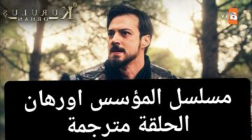 "تابع الان".. مسلسل المؤسس أورهان الحلقة 13 مترجمة على القنوات الناقلة 