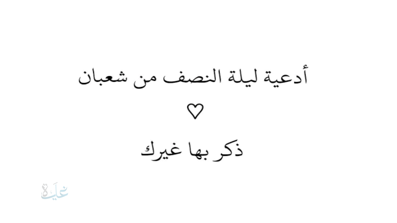 ادعيه ليله النصف من شعبان.. ساعات قليلة تفصلنا عن تغيّر الأقدار وفتح أبواب الرزق والمغفرة