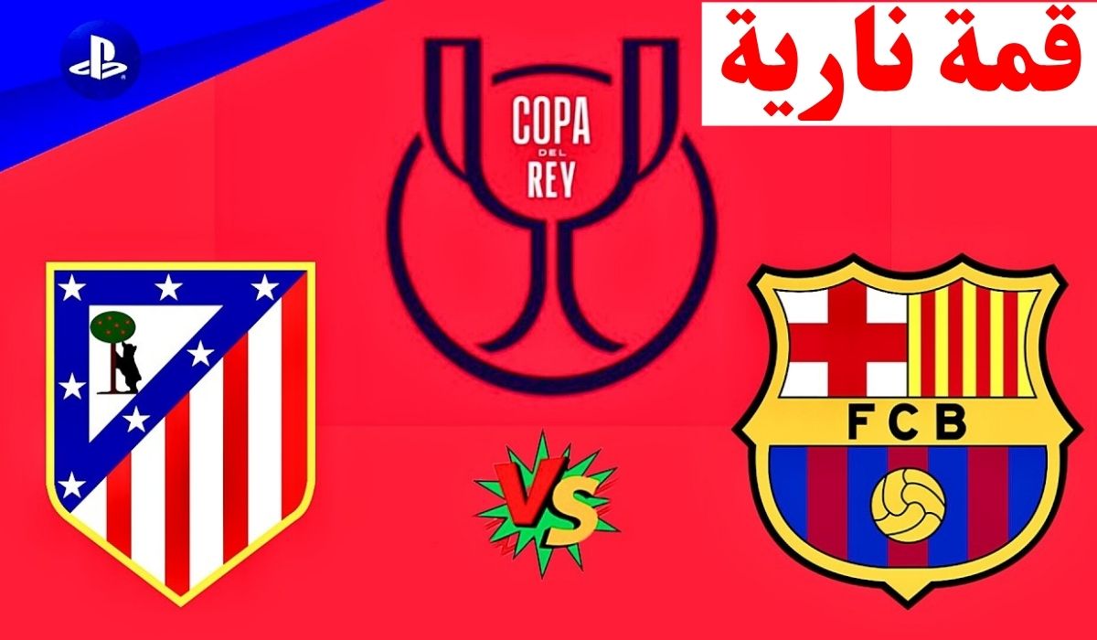 “تابع الان”.. مباراة برشلونة واتلتيكو مدريد في كأس ملك إسبانيا 2026