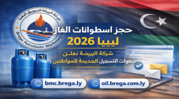 كيفية التسجيل في منظومة حجز اسطوانات الغاز 2026 في ليبيا رابط oil.brega.com.ly