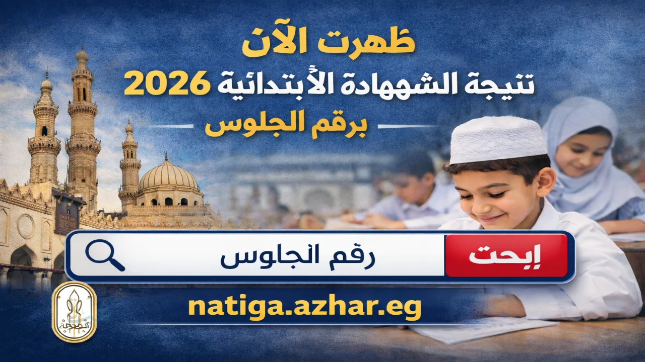 بوابة الازهر الالكترونية .. نتيجة الشهادة الابتدائية الأزهرية 2026 برقم الجلوس natiga.azhar.eg