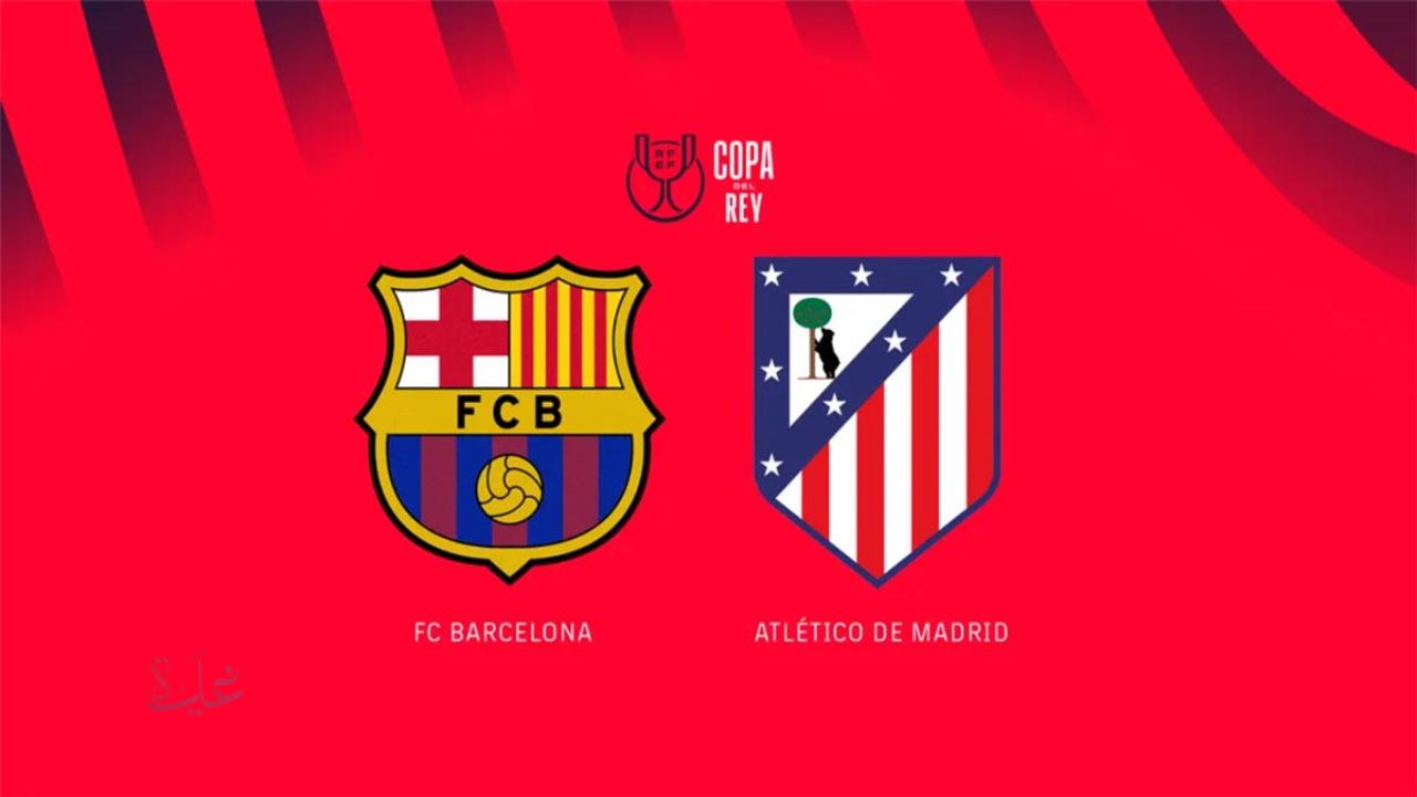 لقنوات الناقلة لمباراة Atletico Madrid vs Barcelona برشلونة ضد أتلتيكو مدريد صدام ناري في كأس ملك اسبانيا قبل صافرة البداية