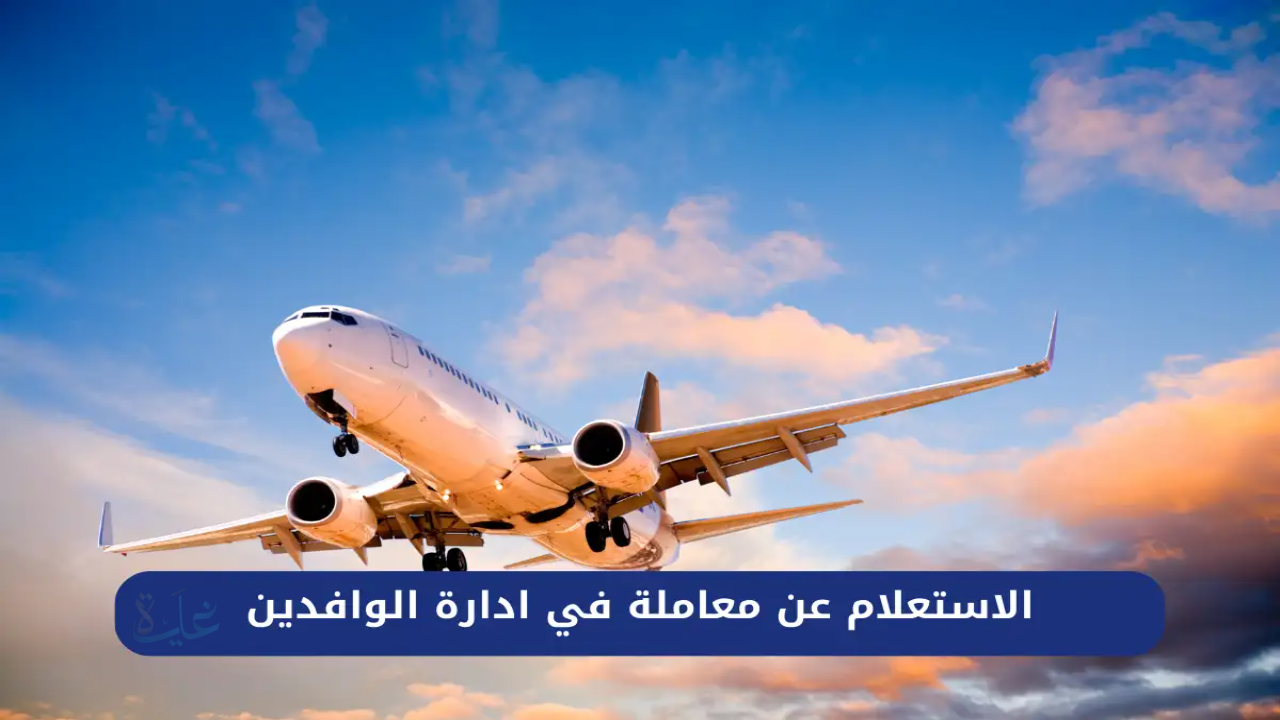 اسهل طرق الاستعلام عن معامله فى ادارة الوافدين فى السعوديه 2026