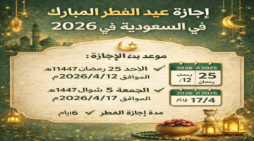 اجازة عيد الفطر المبارك 2026 في السعودية.. مواعيد عطلة الطلاب والموظفين وموعد صلاة العيد