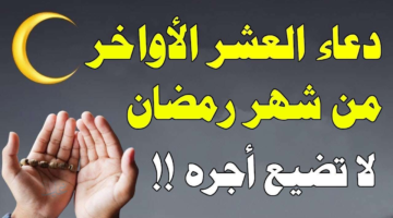 ادعية العشر الاواخر من رمضان مكتوبة وأفضل الأدعية المستجابة في الليالي المباركة
