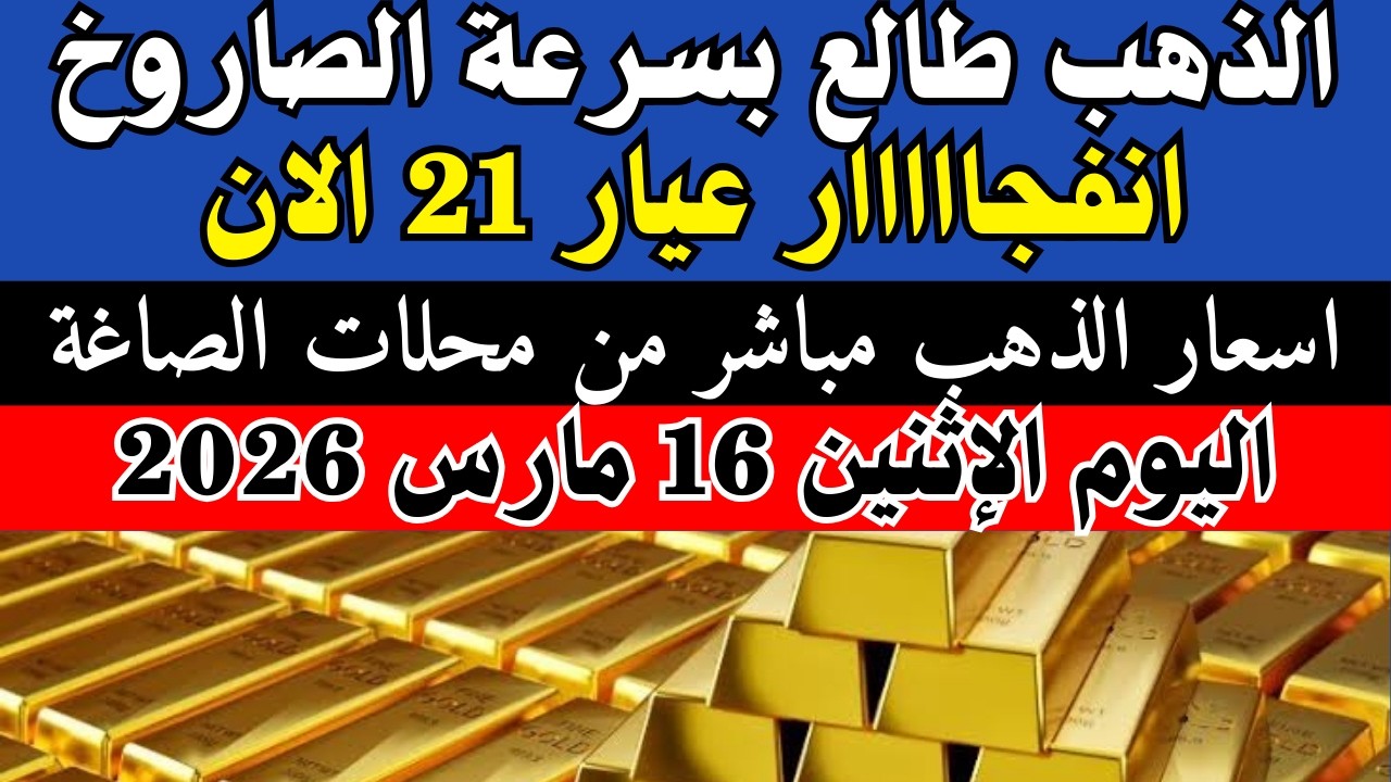 تعرف علىيوم  أسعار الذهب اليوم الالاثنين 16 مارس 2026 والسبائك المختلفة في مصر