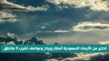تنبيه عاجل من الأرصاد السعودية.. تقلبات جوية وأمطار ورياح شديدة تضرب عدة مناطق
