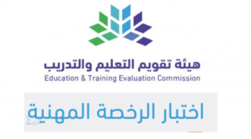 تم تحديده.. موعد نتائج اختبار الرخصة المهنية التخصصي 1447-2026 عبر هيئة تقويم التعليم والتدريب